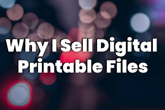 Why I Sell Digital Printable Files